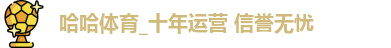 哈哈体育_十年运营 信誉无忧